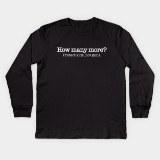 How Many More? End gun violence and protect kids Kids Long Sleeve T-Shirt